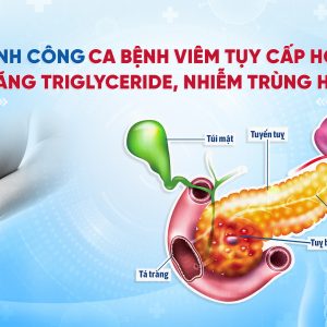 ĐIỀU TRỊ THÀNH CÔNG CA BỆNH VIÊM TỤY CẤP HOẠI TỬ NẶNG DO TĂNG TRIGLYCERIDE, NHIỄM TRÙNG HUYẾT