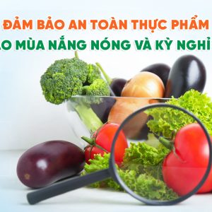 ĐẢM BẢO AN TOÀN THỰC PHẨM VÀO MÙA NẮNG NÓNG VÀ KỲ NGHỈ LỄ