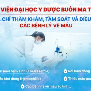 BỆNH VIỆN ĐẠI HỌC Y DƯỢC BUÔN MA THUỘT – ĐỊA CHỈ THĂM KHÁM, TẦM SOÁT VÀ ĐIỀU TRỊ CÁC BỆNH LÝ VỀ MÁU TẠI KHU VỰC TÂY NGUYÊN