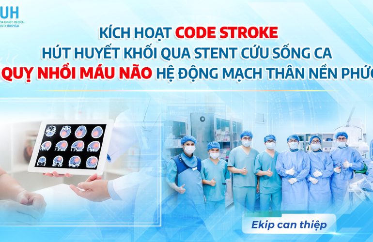 KÍCH HOẠT CODE STROKE – HÚT HUYẾT KHỐI QUA STENT CỨU SỐNG CA ĐỘT QUỴ NHỒI MÁU NÃO HỆ ĐỘNG MẠCH THÂN NỀN PHỨC TẠP