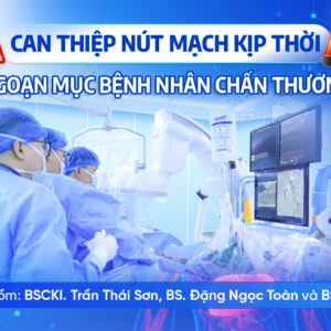 PHỐI HỢP ĐA CHUYÊN KHOA: CỨU SỐNG NGOẠN MỤC NAM BỆNH NHÂN CHẤN THƯƠNG GAN ĐỘ III